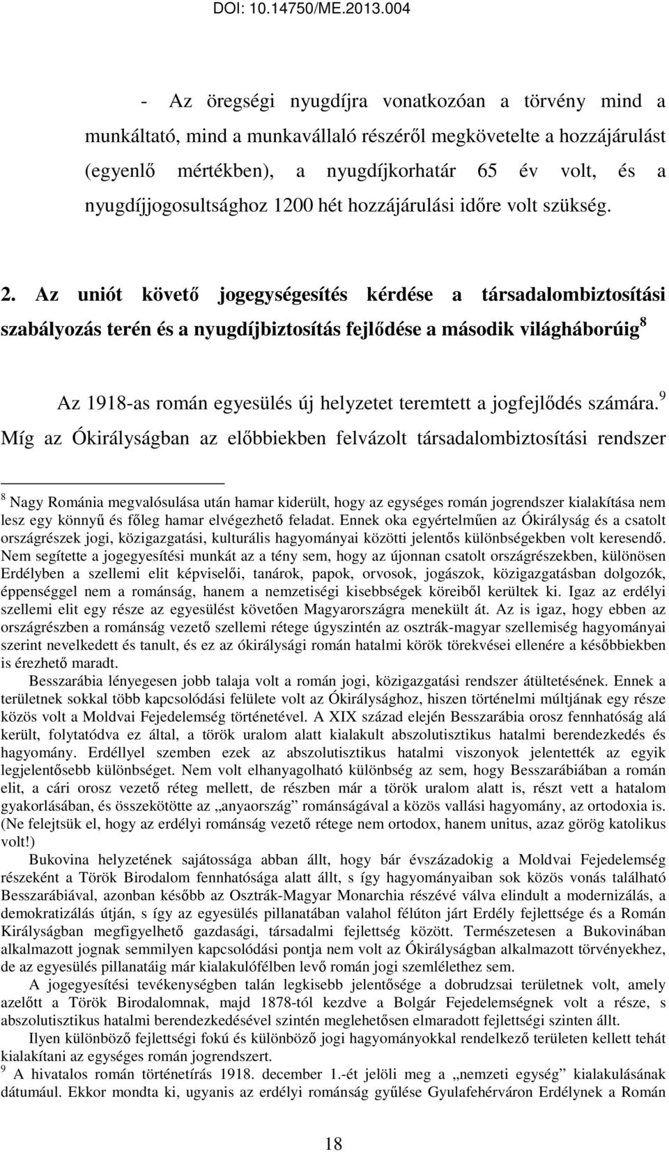 Az uniót követı jogegységesítés kérdése a társadalombiztosítási szabályozás terén és a nyugdíjbiztosítás fejlıdése a második világháborúig 8 Az 1918-as román egyesülés új helyzetet teremtett a