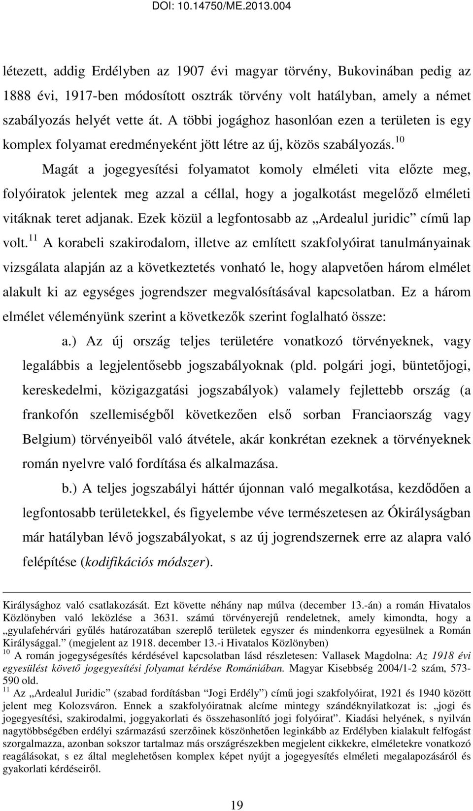 10 Magát a jogegyesítési folyamatot komoly elméleti vita elızte meg, folyóiratok jelentek meg azzal a céllal, hogy a jogalkotást megelızı elméleti vitáknak teret adjanak.