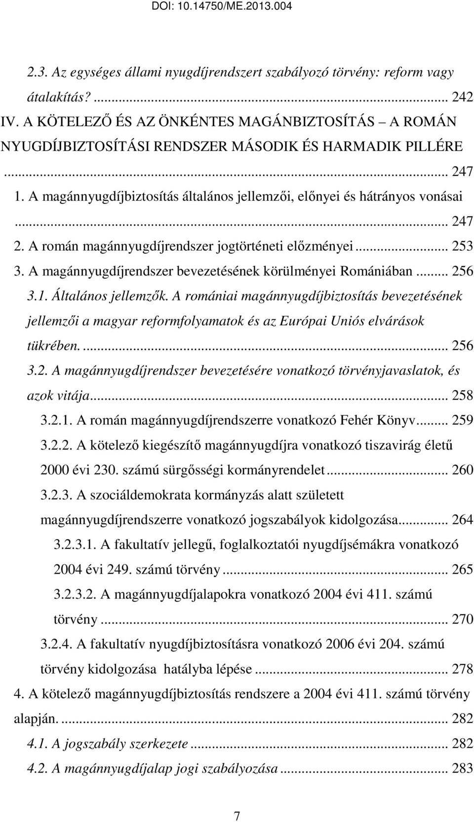 A román magánnyugdíjrendszer jogtörténeti elızményei... 253 3. A magánnyugdíjrendszer bevezetésének körülményei Romániában... 256 3.1. Általános jellemzık.