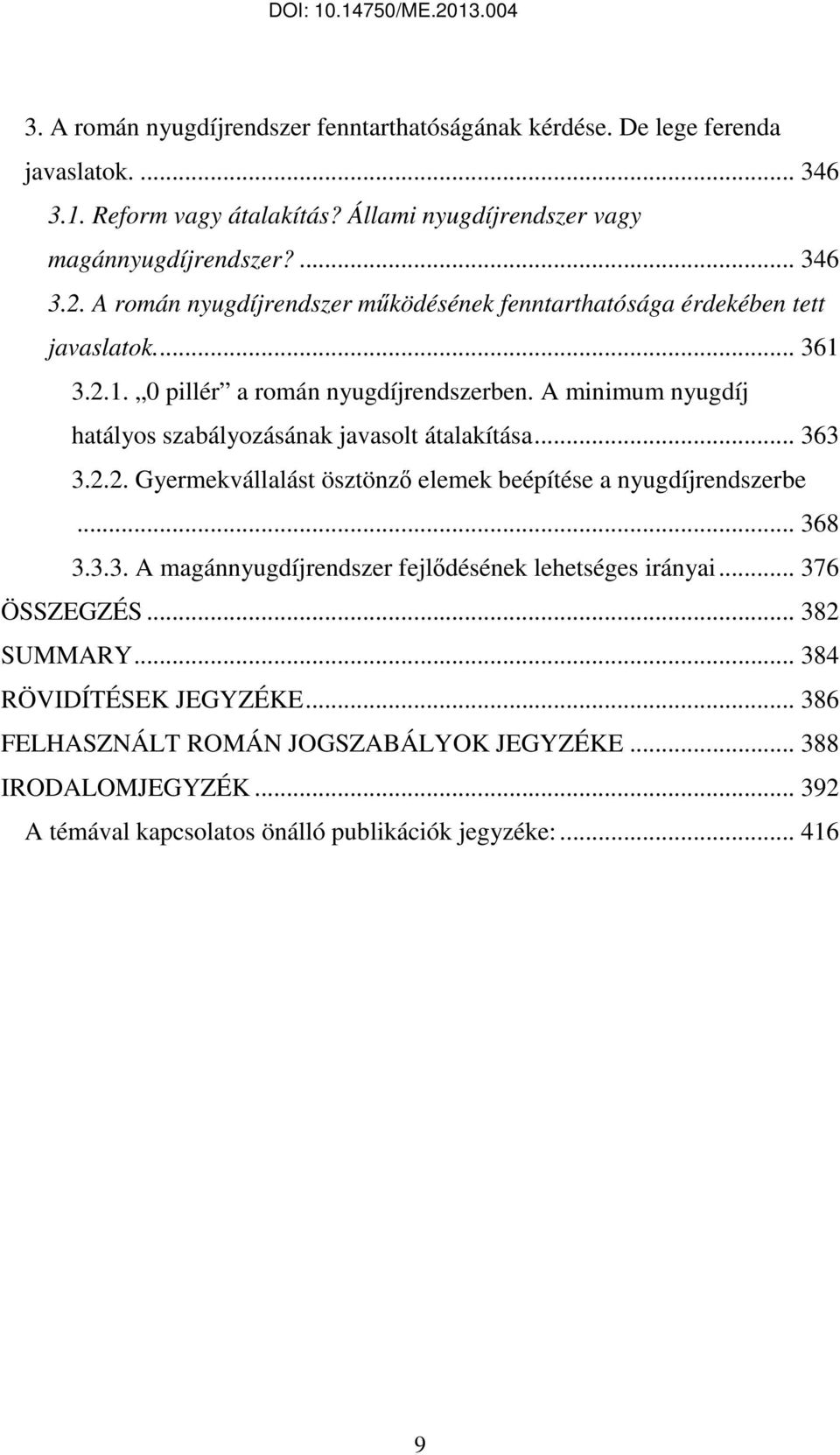 A minimum nyugdíj hatályos szabályozásának javasolt átalakítása... 363 3.2.2. Gyermekvállalást ösztönzı elemek beépítése a nyugdíjrendszerbe... 368 3.3.3. A magánnyugdíjrendszer fejlıdésének lehetséges irányai.