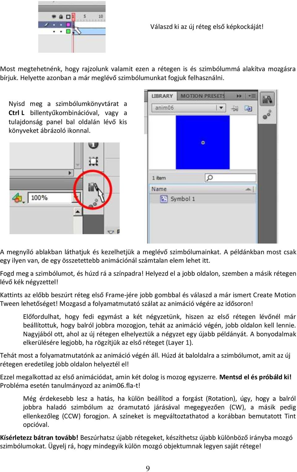 Nyisd meg a szimbólumkönyvtárat a Ctrl L billentyűkombinációval, vagy a tulajdonság panel bal oldalán lévő kis könyveket ábrázoló ikonnal.