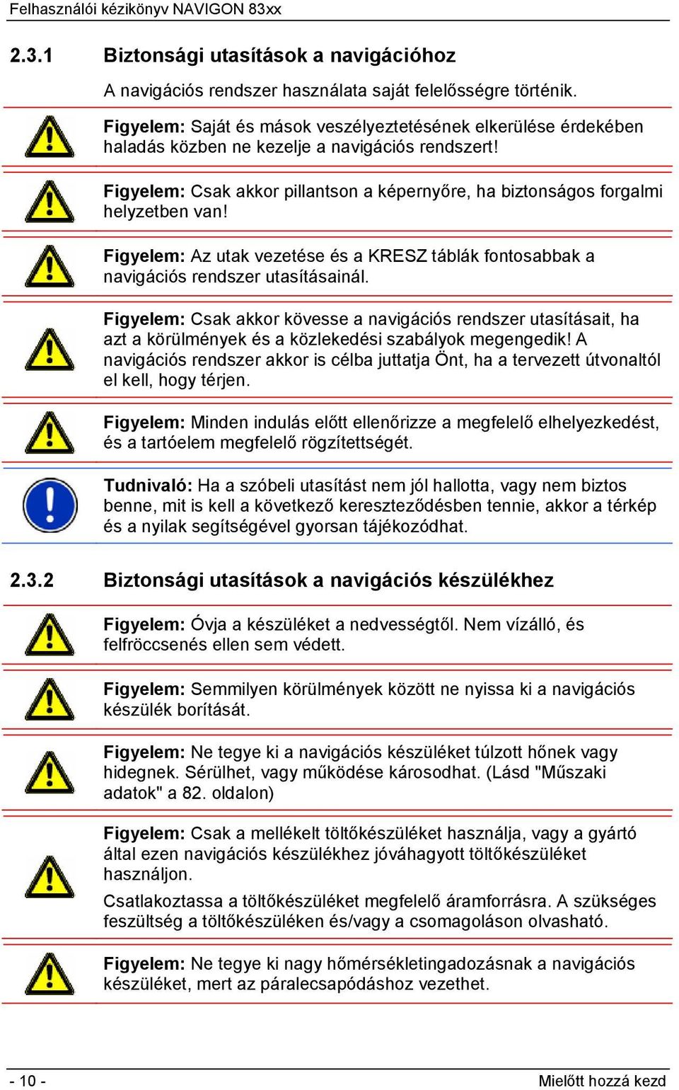 Figyelem: Az utak vezetése és a KRESZ táblák fontosabbak a navigációs rendszer utasításainál.