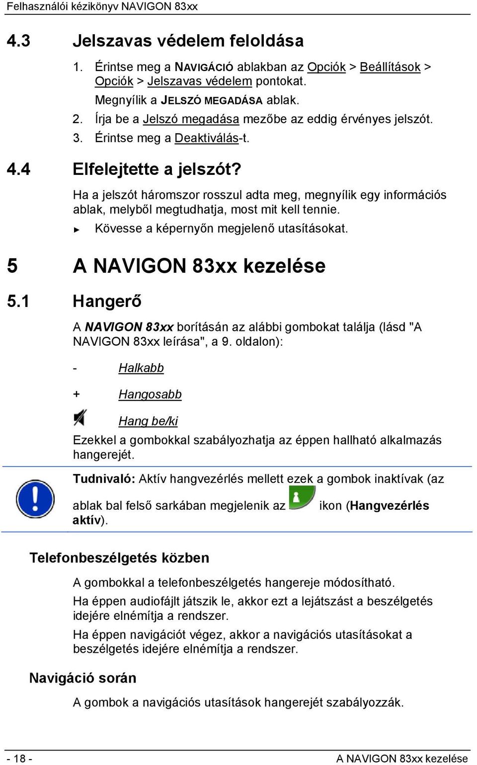 Ha a jelszót háromszor rosszul adta meg, megnyílik egy információs ablak, melyből megtudhatja, most mit kell tennie. Kövesse a képernyőn megjelenő utasításokat. 5 A NAVIGON 83xx kezelése 5.