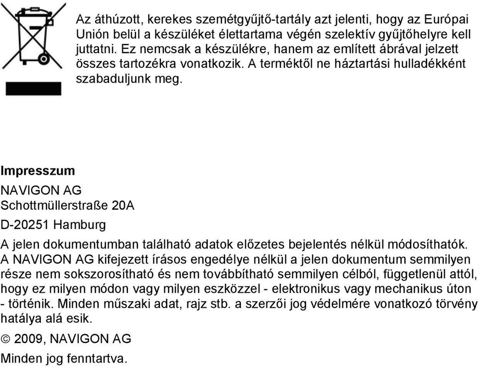 Impresszum NAVIGON AG Schottmüllerstraße 20A D-20251 Hamburg A jelen dokumentumban található adatok előzetes bejelentés nélkül módosíthatók.