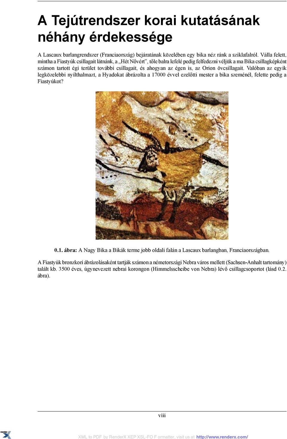 is, az Orion övcsillagait. Valóban az egyik legközelebbi nyílthalmazt, a Hyadokat ábrázolta a 17000 évvel ezelőtti mester a bika szeménél, felette pedig a Fiastyúkot? 0.1. ábra: A Nagy Bika a Bikák terme jobb oldali falán a Lascaux barlangban, Franciaországban.