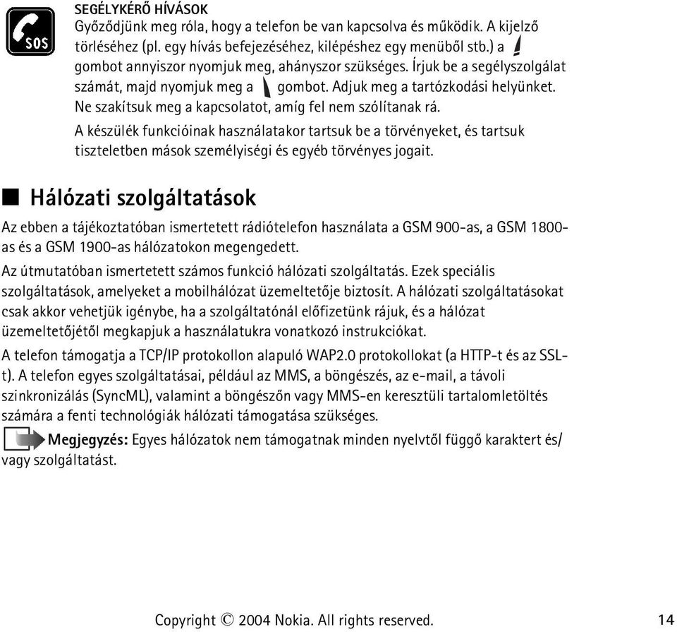 Ne szakítsuk meg a kapcsolatot, amíg fel nem szólítanak rá. A készülék funkcióinak használatakor tartsuk be a törvényeket, és tartsuk tiszteletben mások személyiségi és egyéb törvényes jogait.