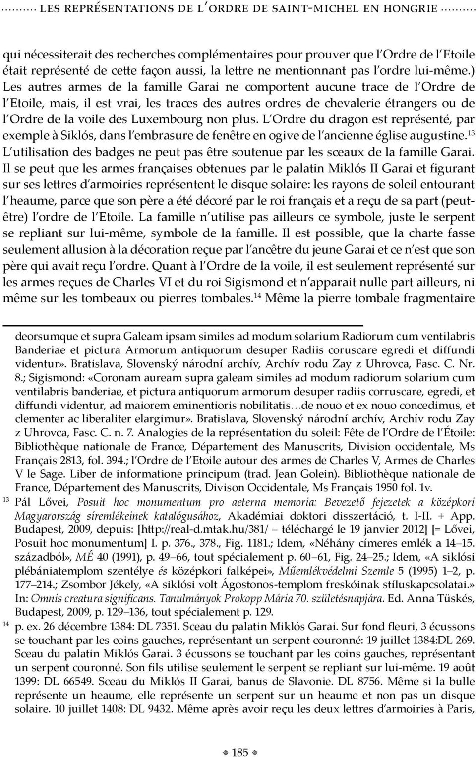 ) Les autres armes de la famille Garai ne comportent aucune trace de l Ordre de l Etoile, mais, il est vrai, les traces des autres ordres de chevalerie étrangers ou de l Ordre de la voile des