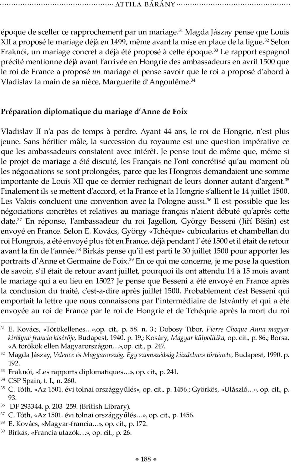 33 Le rapport espagnol précité mentionne déjà avant l arrivée en Hongrie des ambassadeurs en avril 1500 que le roi de France a proposé un mariage et pense savoir que le roi a proposé d abord à