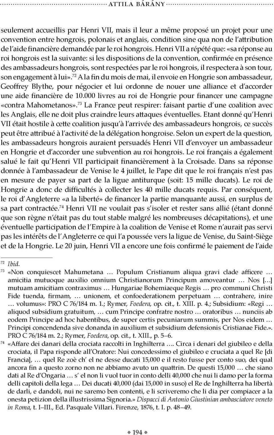 Henri VII a répété que: «sa réponse au roi hongrois est la suivante: si les dispositions de la convention, confirmée en présence des ambassadeurs hongrois, sont respectées par le roi hongrois, il