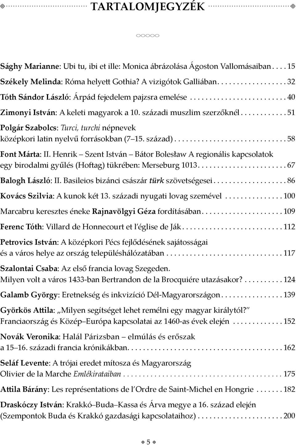 ..51 Polgár Szabolcs: Turci, turchi népnevek középkori latin nyelvű forrásokban (7 15. század)...58 Font Márta: II.