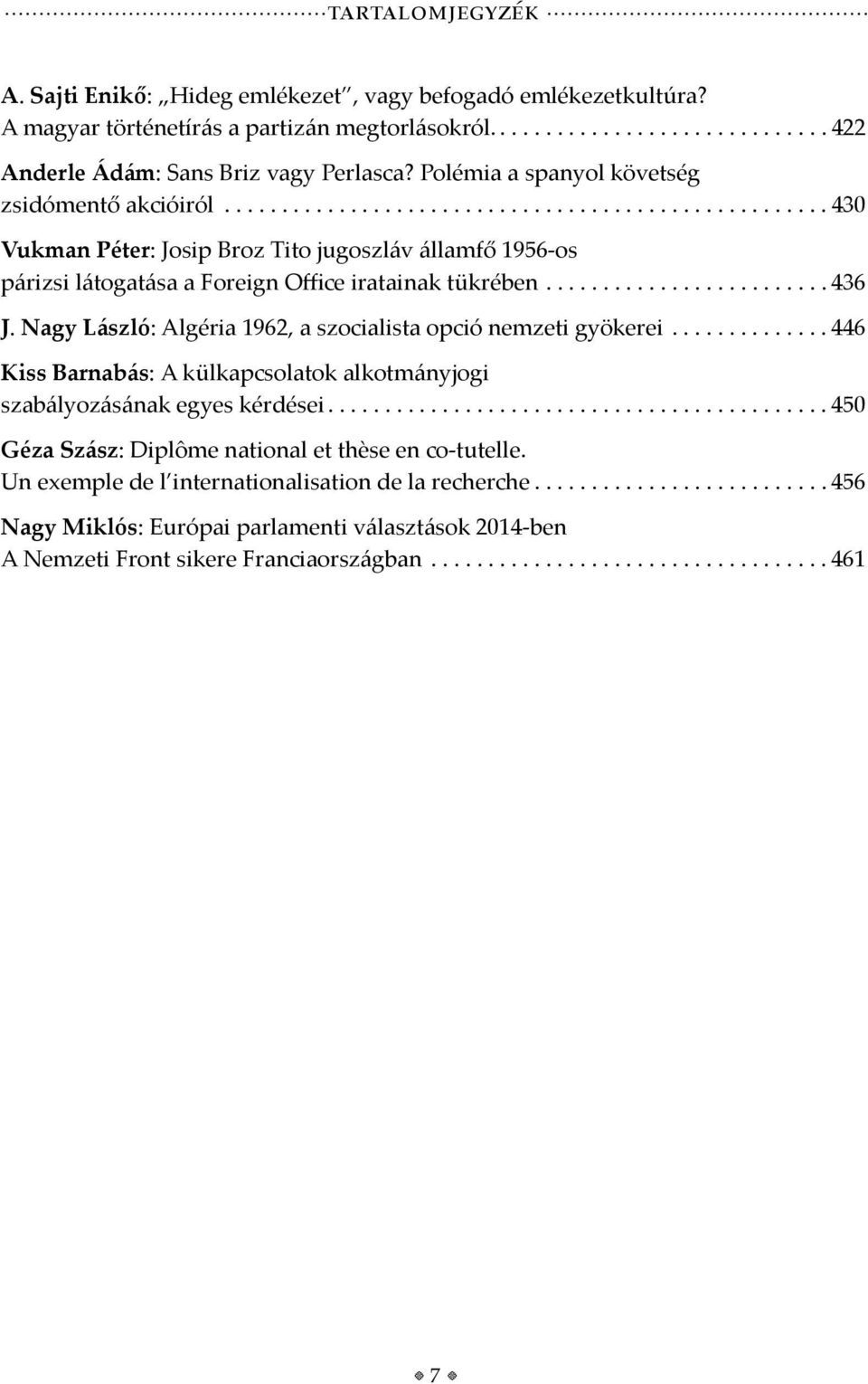 Nagy László: Algéria 1962, a szocialista opció nemzeti gyökerei...446 Kiss Barnabás: A külkapcsolatok alkotmányjogi szabályozásának egyes kérdései.