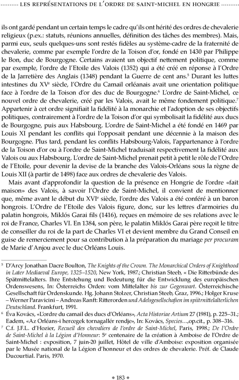 Mais, parmi eux, seuls quelques-uns sont restés fidèles au système-cadre de la fraternité de chevalerie, comme par exemple l ordre de la Toison d or, fondé en 1430 par Philippe le Bon, duc de