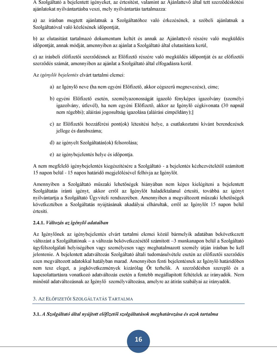 megküldés időpontját, annak módját, amennyiben az ajánlat a Szolgáltató által elutasításra kerül, c) az írásbeli előfizetői szerződésnek az Előfizető részére való megküldés időpontját és az