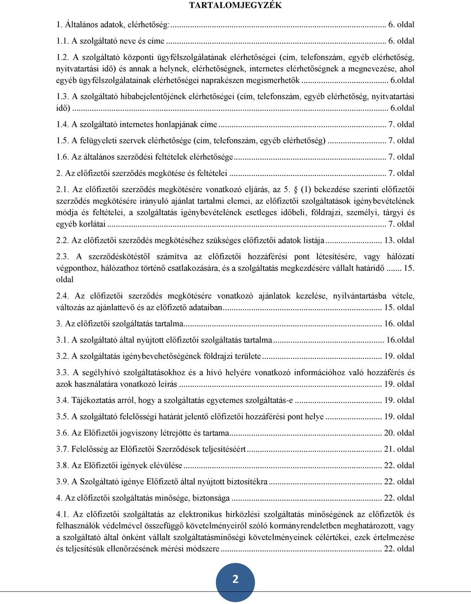 egyéb ügyfélszolgálatainak elérhetőségei naprakészen megismerhetők... 6.oldal 1.3. A szolgáltató hibabejelentőjének elérhetőségei (cím, telefonszám, egyéb elérhetőség, nyitvatartási idő)... 6.oldal 1.4.