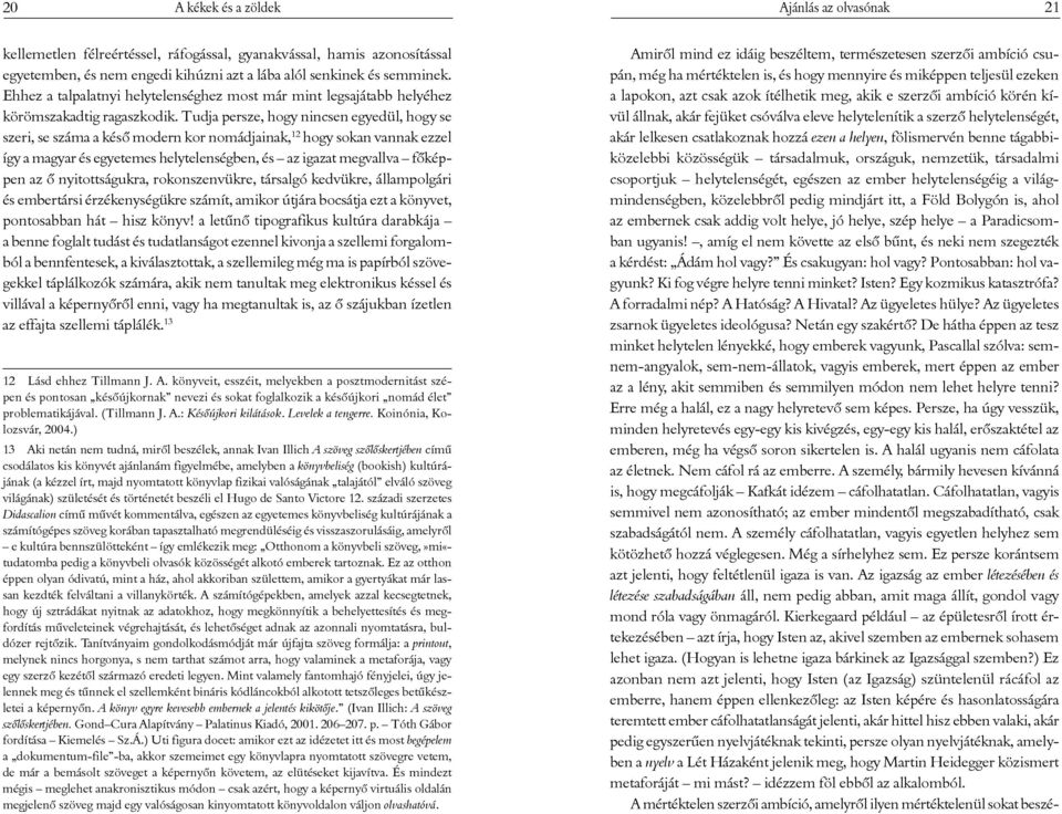 Tudja persze, hogy nincsen egyedül, hogy se szeri, se száma a késő modern kor nomádjainak, 12 hogy sokan vannak ezzel így a magyar és egyetemes helytelenségben, és az igazat megvallva főképpen az ő