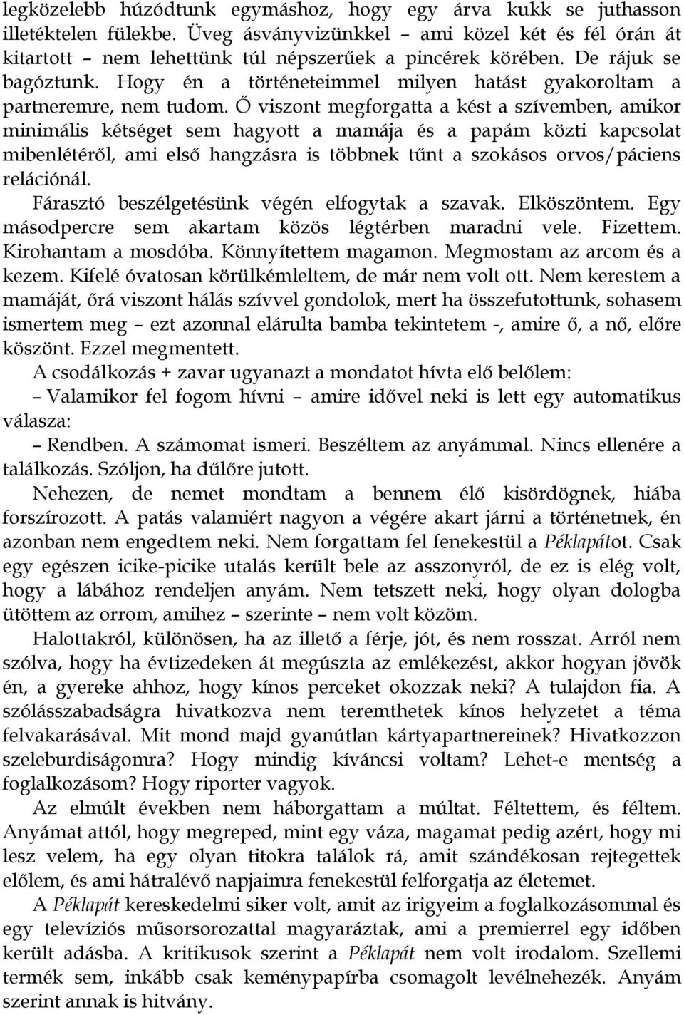 Ő viszont megforgatta a kést a szívemben, amikor minimális kétséget sem hagyott a mamája és a papám közti kapcsolat mibenlétéről, ami első hangzásra is többnek tűnt a szokásos orvos/páciens