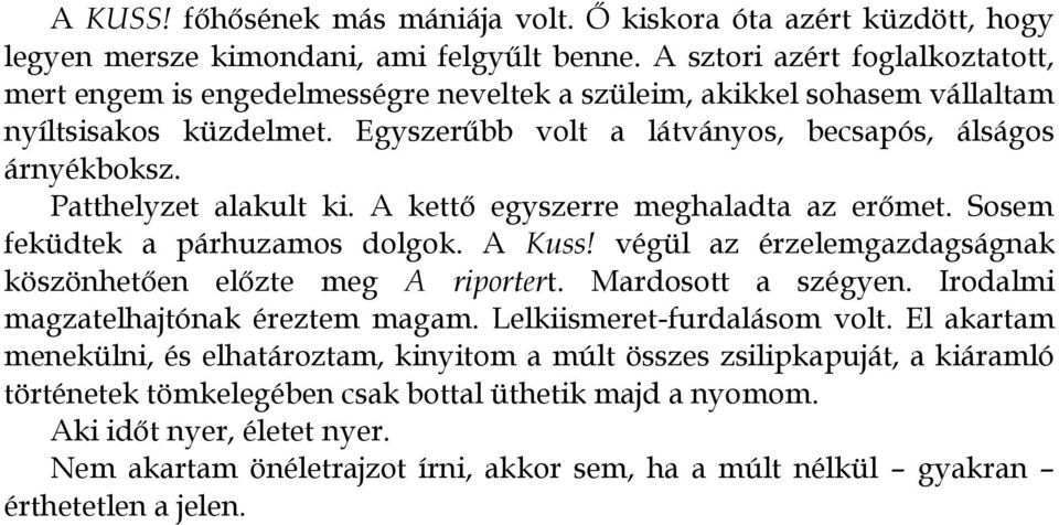 Patthelyzet alakult ki. A kettő egyszerre meghaladta az erőmet. Sosem feküdtek a párhuzamos dolgok. A Kuss! végül az érzelemgazdagságnak köszönhetően előzte meg A riportert. Mardosott a szégyen.