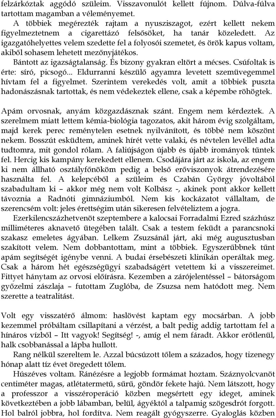 Az igazgatóhelyettes velem szedette fel a folyosói szemetet, és örök kapus voltam, akiből sohasem lehetett mezőnyjátékos. Bántott az igazságtalanság. És bizony gyakran eltört a mécses.