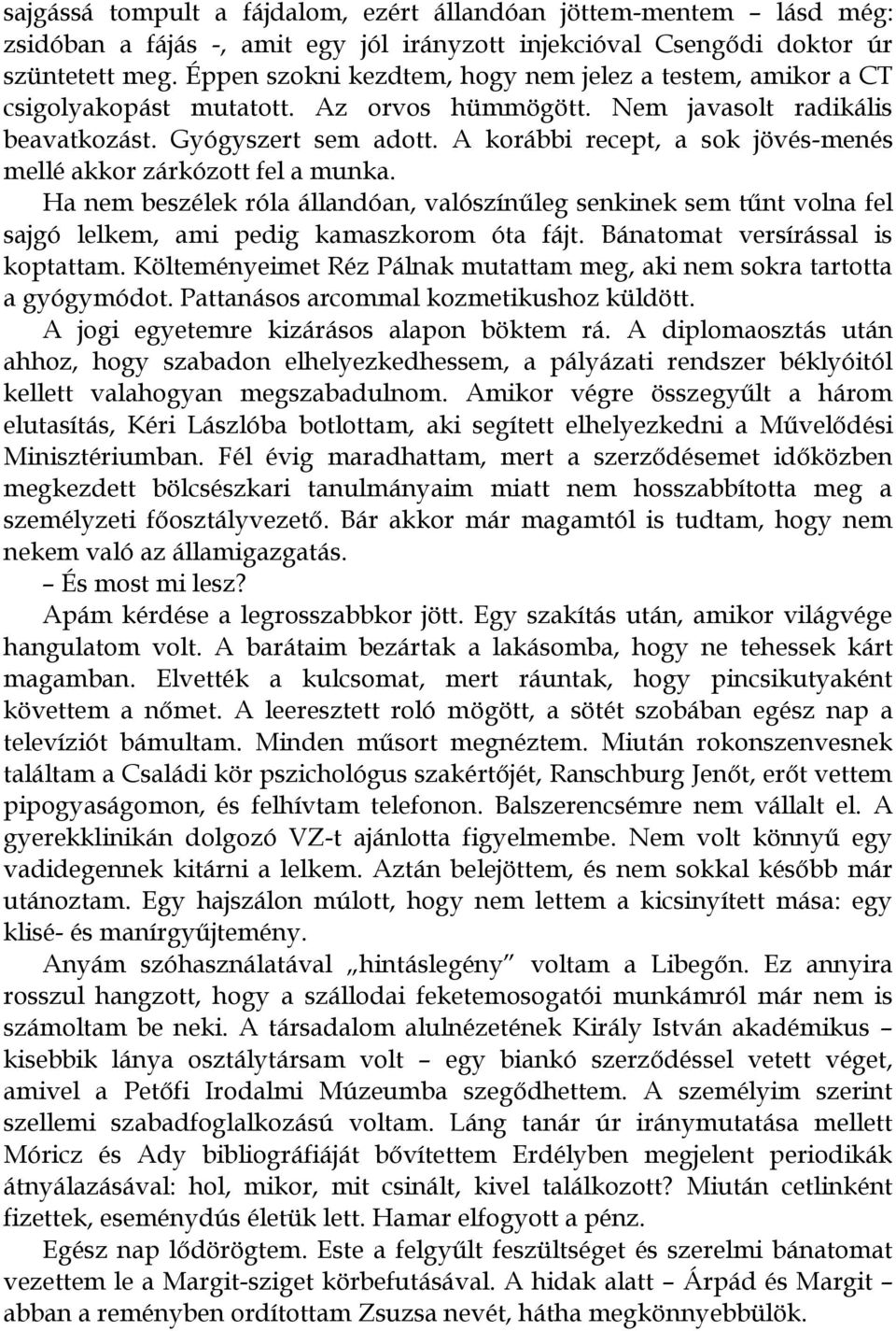 A korábbi recept, a sok jövés-menés mellé akkor zárkózott fel a munka. Ha nem beszélek róla állandóan, valószínűleg senkinek sem tűnt volna fel sajgó lelkem, ami pedig kamaszkorom óta fájt.