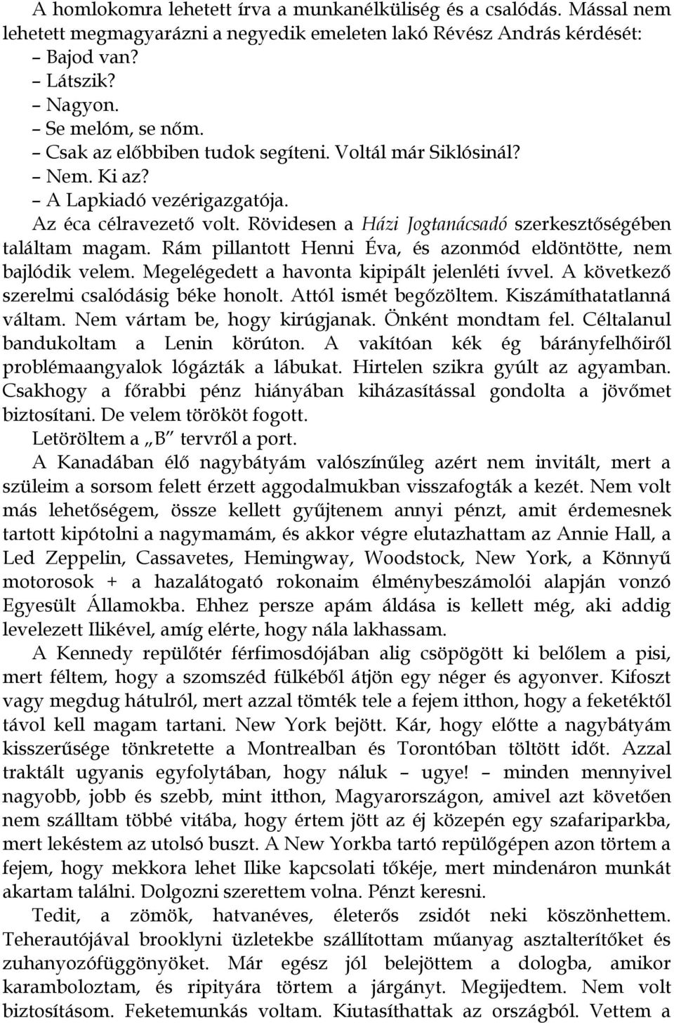 Rám pillantott Henni Éva, és azonmód eldöntötte, nem bajlódik velem. Megelégedett a havonta kipipált jelenléti ívvel. A következő szerelmi csalódásig béke honolt. Attól ismét begőzöltem.