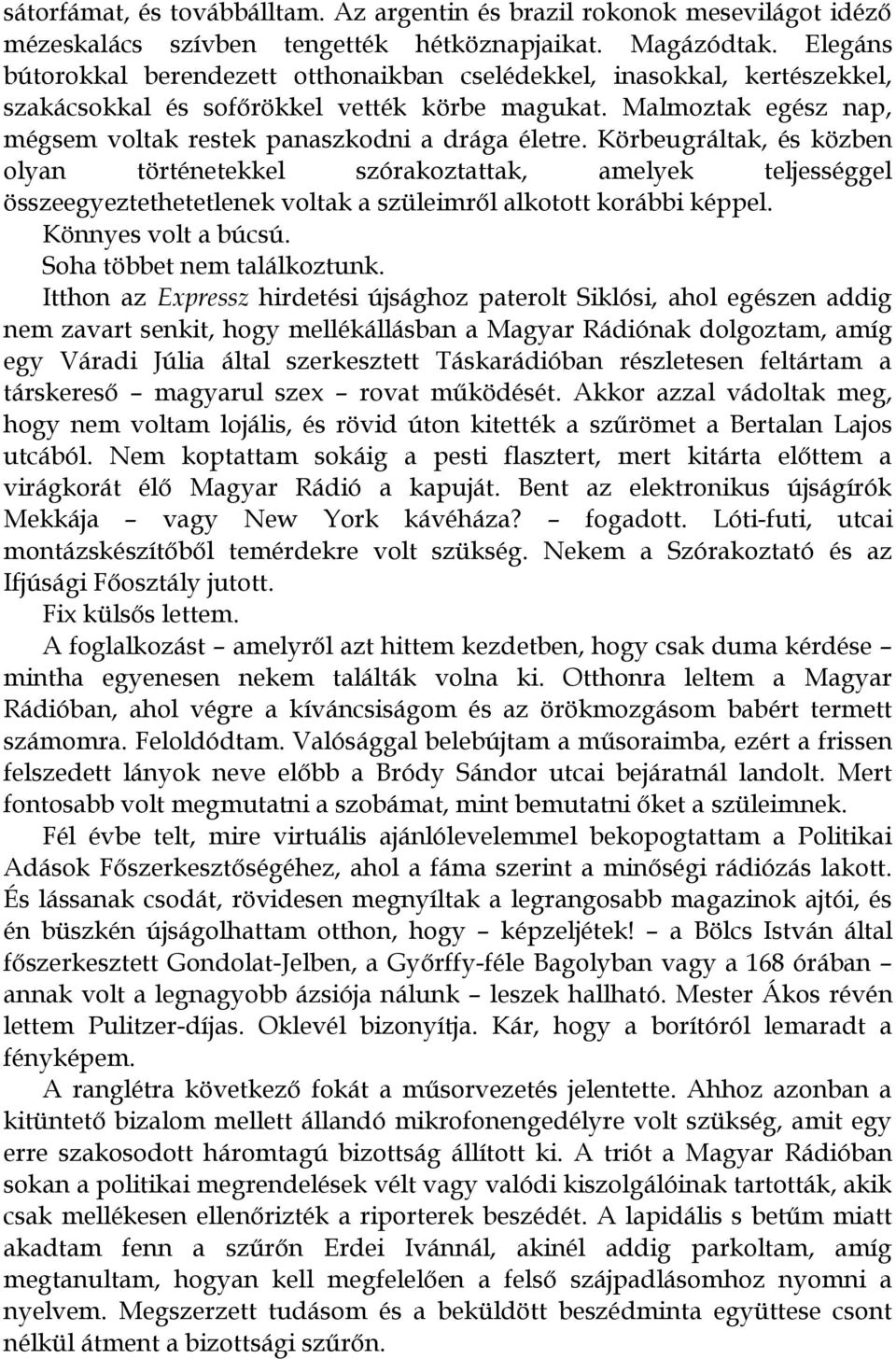 Körbeugráltak, és közben olyan történetekkel szórakoztattak, amelyek teljességgel összeegyeztethetetlenek voltak a szüleimről alkotott korábbi képpel. Könnyes volt a búcsú.