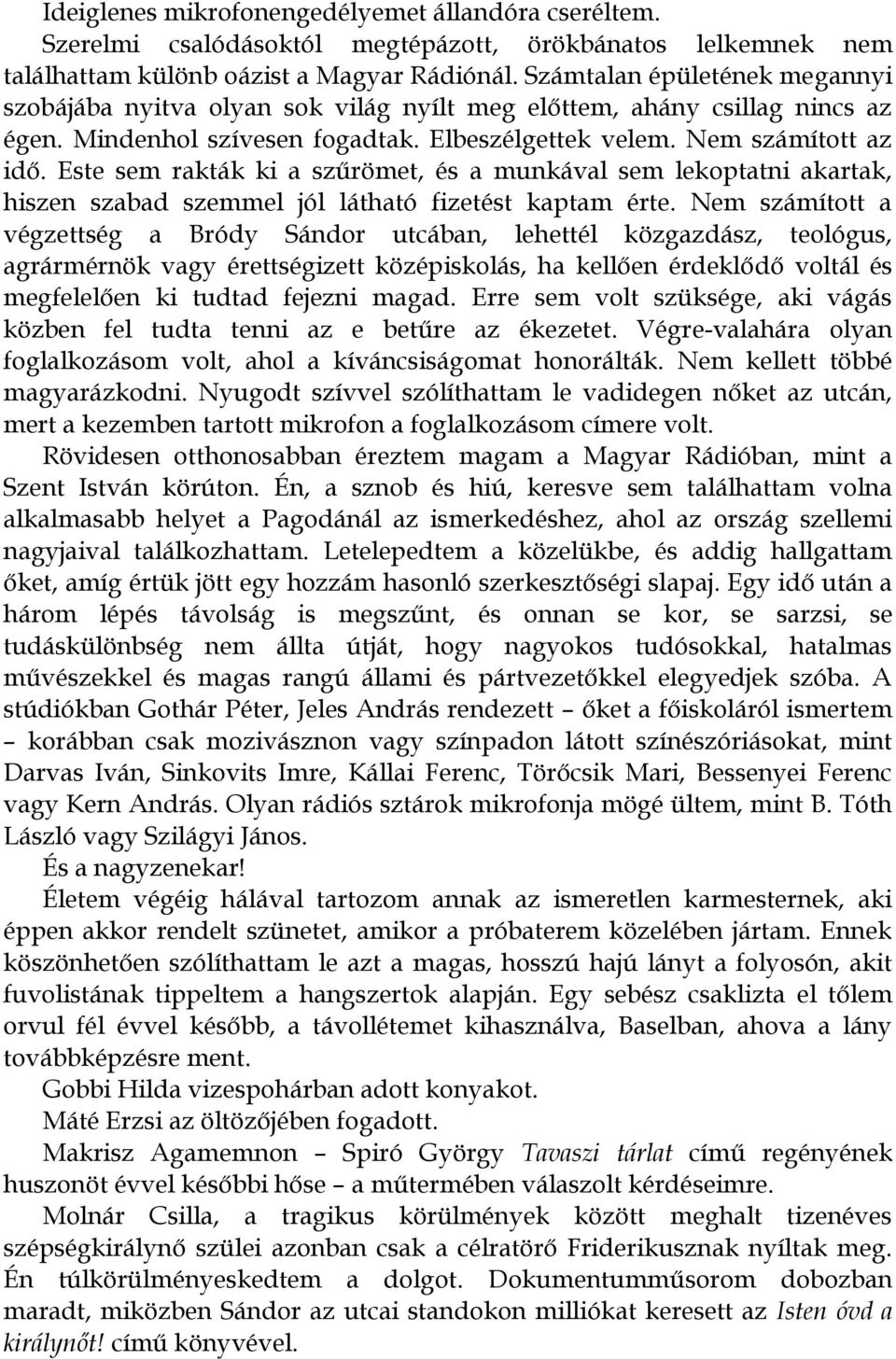 Este sem rakták ki a szűrömet, és a munkával sem lekoptatni akartak, hiszen szabad szemmel jól látható fizetést kaptam érte.