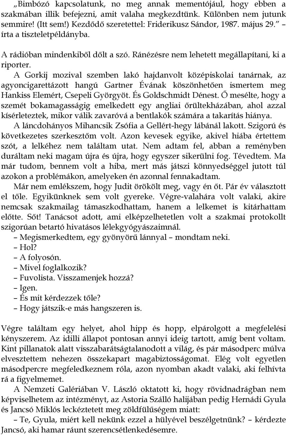 A Gorkij mozival szemben lakó hajdanvolt középiskolai tanárnak, az agyoncigarettázott hangú Gartner Évának köszönhetően ismertem meg Hankiss Elemért, Csepeli Györgyöt. És Goldschmidt Dénest.