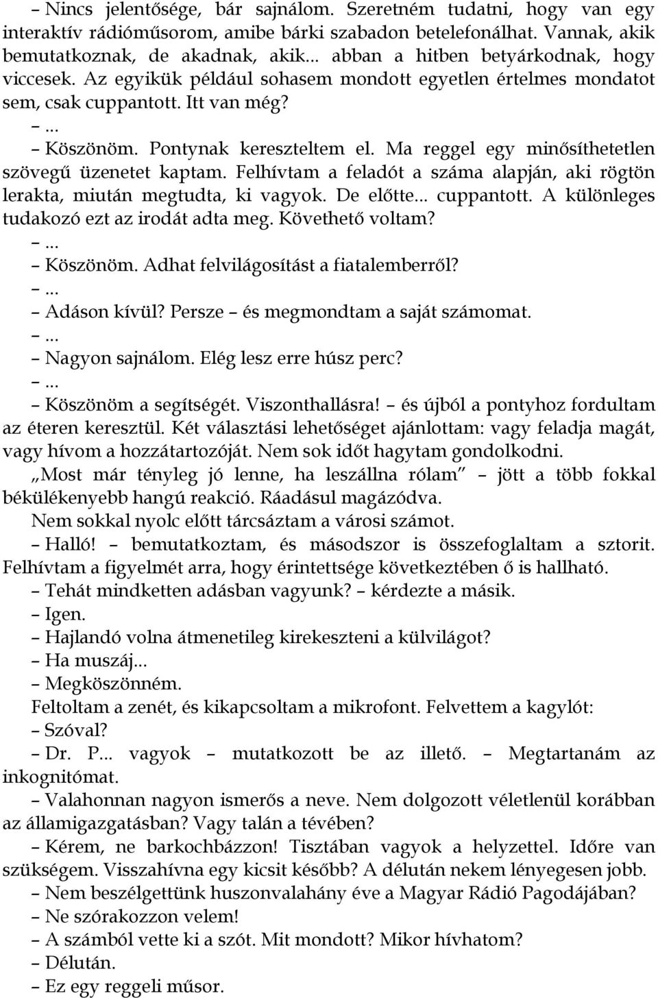 Ma reggel egy minősíthetetlen szövegű üzenetet kaptam. Felhívtam a feladót a száma alapján, aki rögtön lerakta, miután megtudta, ki vagyok. De előtte... cuppantott.