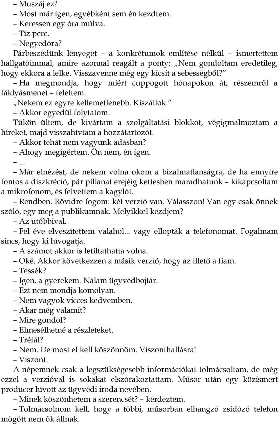 Ha megmondja, hogy miért cuppogott hónapokon át, részemről a fáklyásmenet feleltem. Nekem ez egyre kellemetlenebb. Kiszállok. Akkor egyedül folytatom.