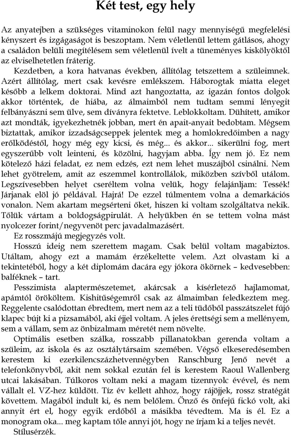 Kezdetben, a kora hatvanas években, állítólag tetszettem a szüleimnek. Azért állítólag, mert csak kevésre emlékszem. Háborogtak miatta eleget később a lelkem doktorai.