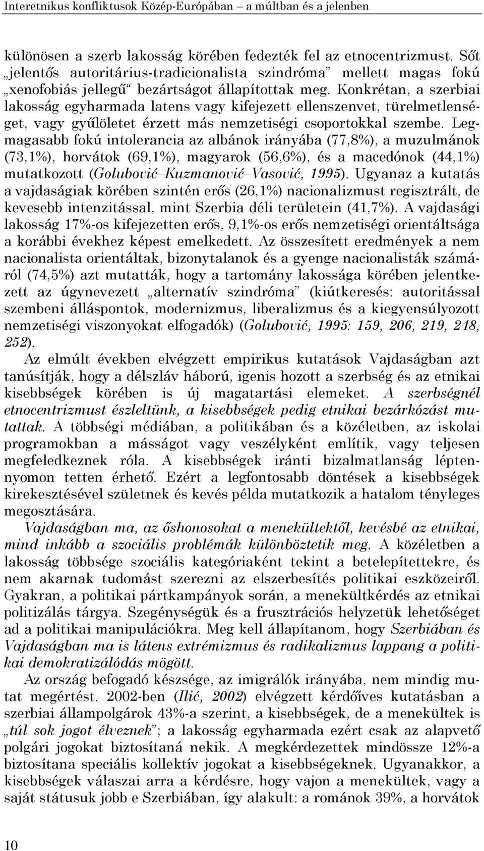 Konkrétan, a szerbiai lakosság egyharmada latens vagy kifejezett ellenszenvet, türelmetlenséget, vagy gyűlöletet érzett más nemzetiségi csoportokkal szembe.