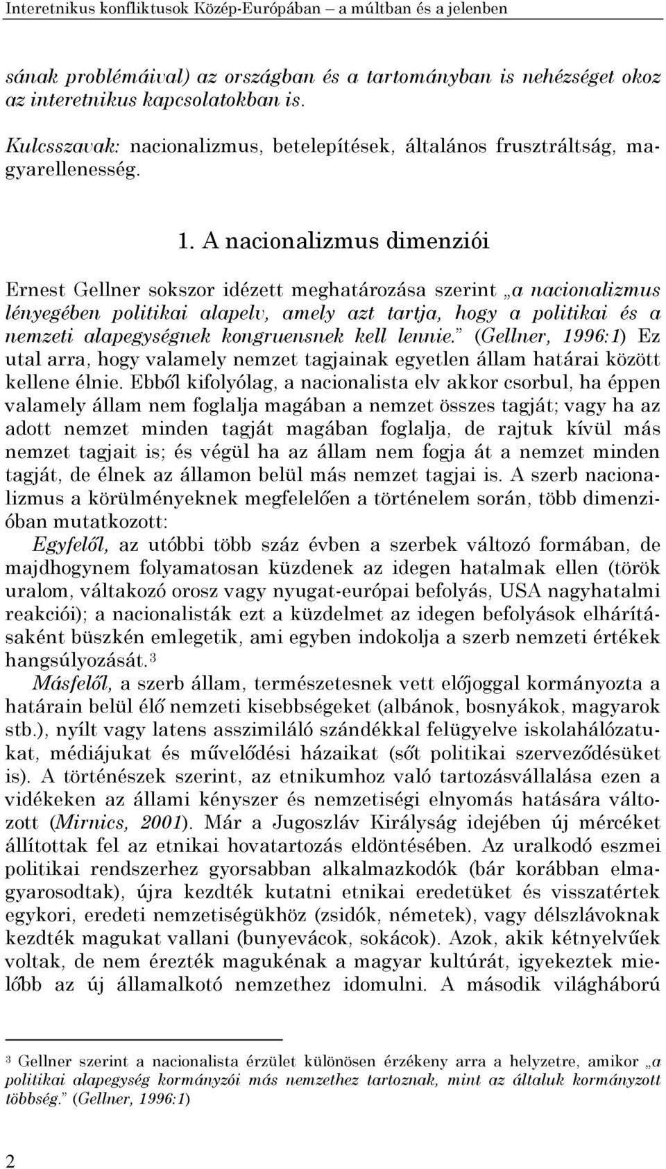 A nacionalizmus dimenziói Ernest Gellner sokszor idézett meghatározása szerint a nacionalizmus lényegében politikai alapelv, amely azt tartja, hogy a politikai és a nemzeti alapegységnek kongruensnek