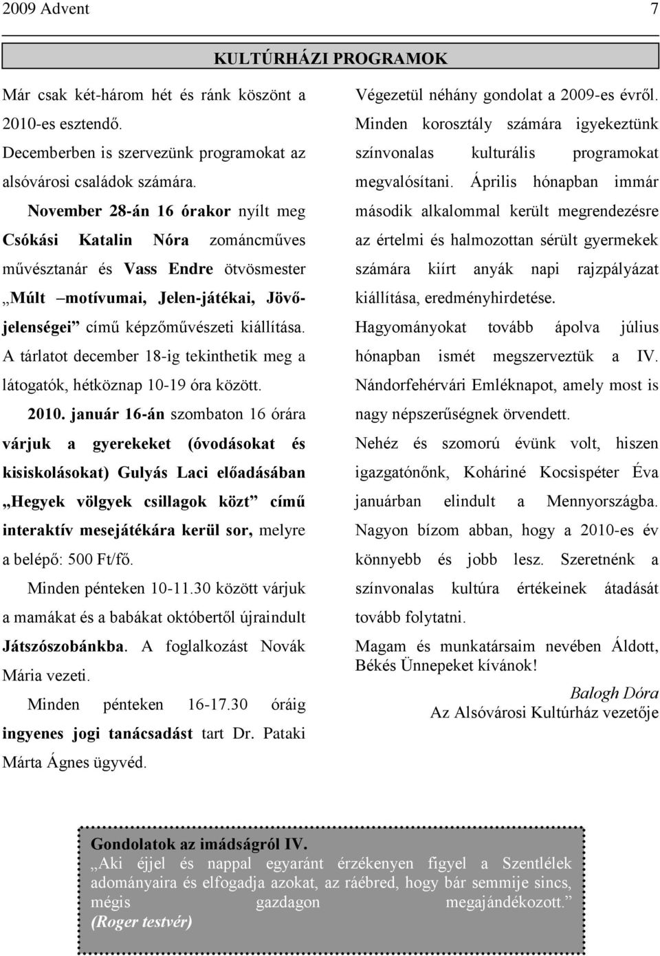 A tárlatot december 18-ig tekinthetik meg a látogatók, hétköznap 10-19 óra között. 2010.