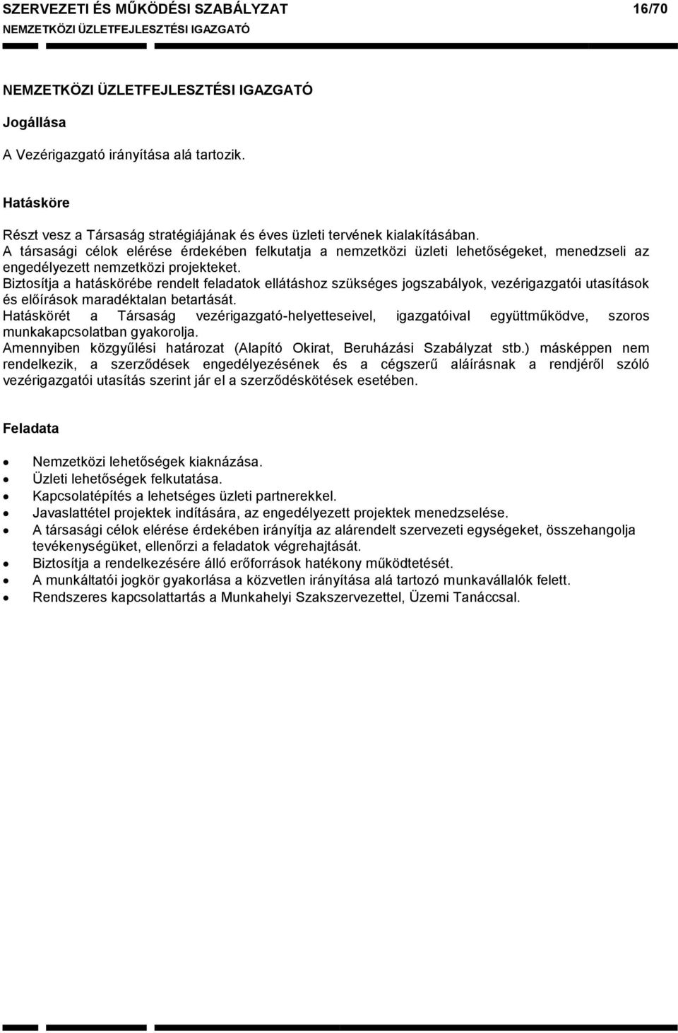 A társasági célok elérése érdekében felkutatja a nemzetközi üzleti lehetőségeket, menedzseli az engedélyezett nemzetközi projekteket.