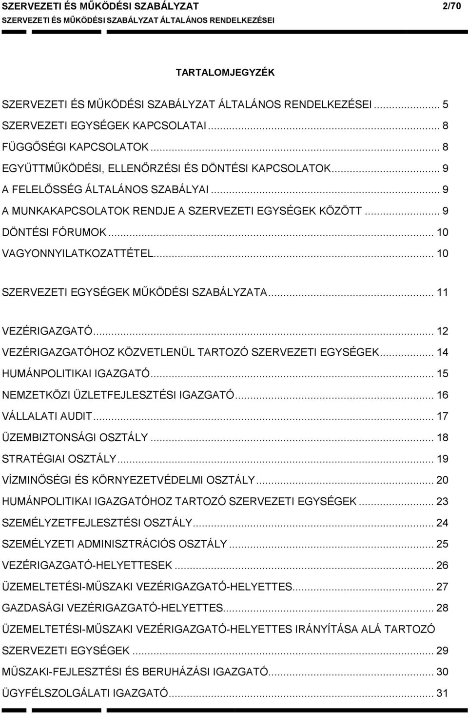 .. 9 A MUNKAKAPCSOLATOK RENDJE A SZERVEZETI EGYSÉGEK KÖZÖTT... 9 DÖNTÉSI FÓRUMOK... 10 VAGYONNYILATKOZATTÉTEL... 10 SZERVEZETI EGYSÉGEK MŰKÖDÉSI SZABÁLYZATA... 11 VEZÉRIGAZGATÓ.