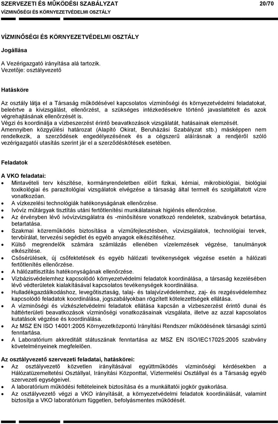 történő javaslattételt és azok végrehajtásának ellenőrzését is. Végzi és koordinálja a vízbeszerzést érintő beavatkozások vizsgálatát, hatásainak elemzését.