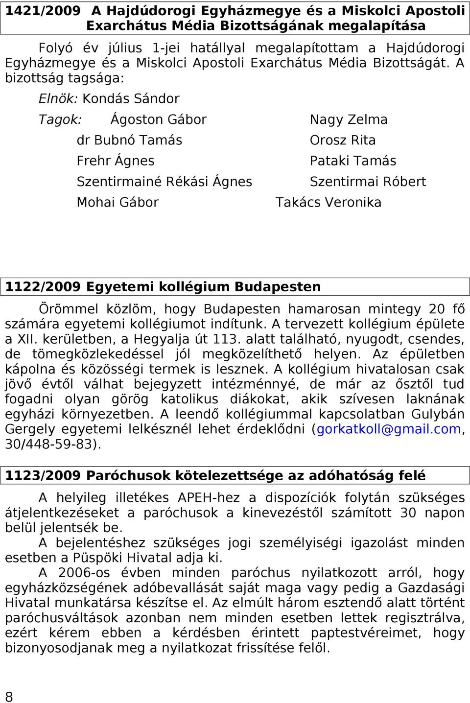 A bizottság tagsága: Elnök: Kondás Sándor Tagok: Ágoston Gábor Nagy Zelma dr Bubnó Tamás Orosz Rita Frehr Ágnes Szentirmainé Rékási Ágnes Mohai Gábor Pataki Tamás Szentirmai Róbert Takács Veronika