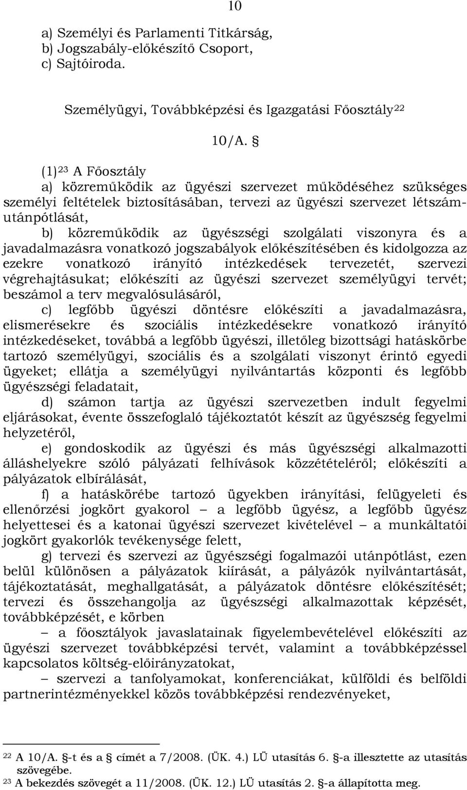 szolgálati viszonyra és a javadalmazásra vonatkozó jogszabályok előkészítésében és kidolgozza az ezekre vonatkozó irányító intézkedések tervezetét, szervezi végrehajtásukat; előkészíti az ügyészi