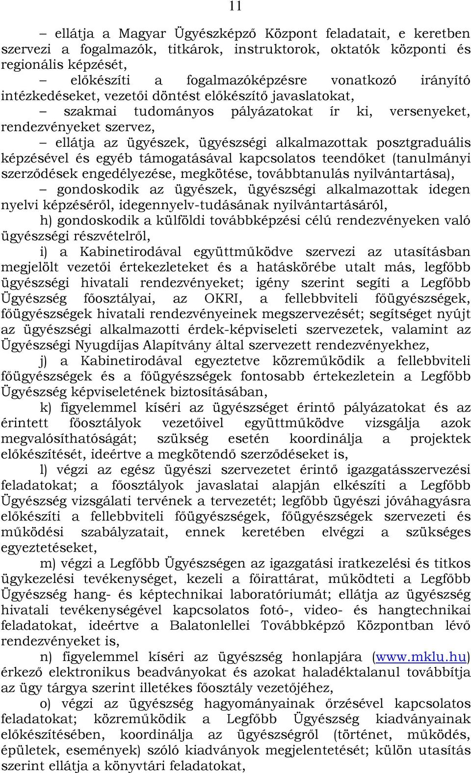 posztgraduális képzésével és egyéb támogatásával kapcsolatos teendőket (tanulmányi szerződések engedélyezése, megkötése, továbbtanulás nyilvántartása), gondoskodik az ügyészek, ügyészségi