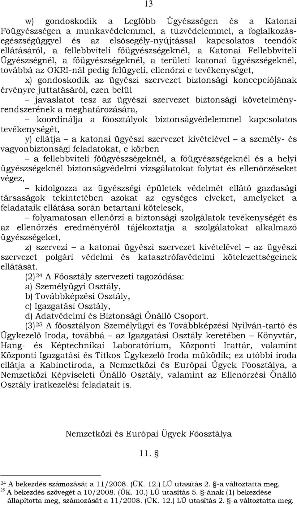 gondoskodik az ügyészi szervezet biztonsági koncepciójának érvényre juttatásáról, ezen belül javaslatot tesz az ügyészi szervezet biztonsági követelményrendszerének a meghatározására, koordinálja a