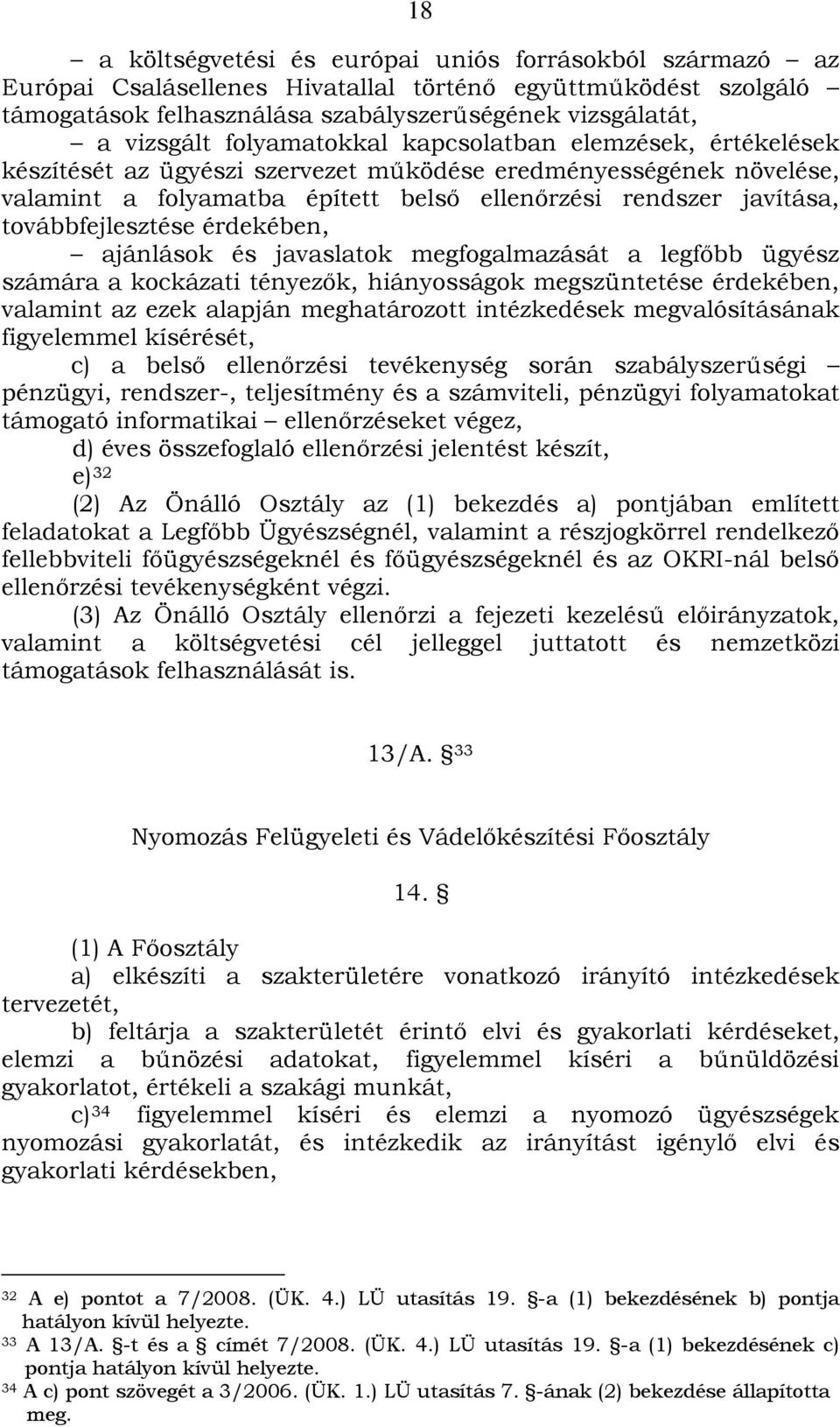 továbbfejlesztése érdekében, ajánlások és javaslatok megfogalmazását a legfőbb ügyész számára a kockázati tényezők, hiányosságok megszüntetése érdekében, valamint az ezek alapján meghatározott