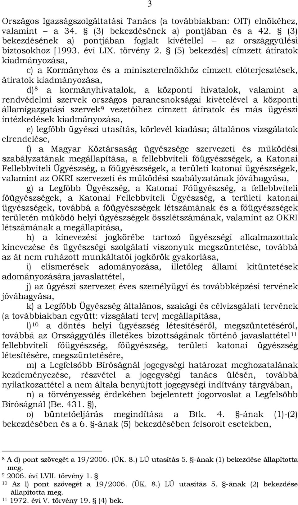 (5) bekezdés] címzett átiratok kiadmányozása, c) a Kormányhoz és a miniszterelnökhöz címzett előterjesztések, átiratok kiadmányozása, d) 8 a kormányhivatalok, a központi hivatalok, valamint a