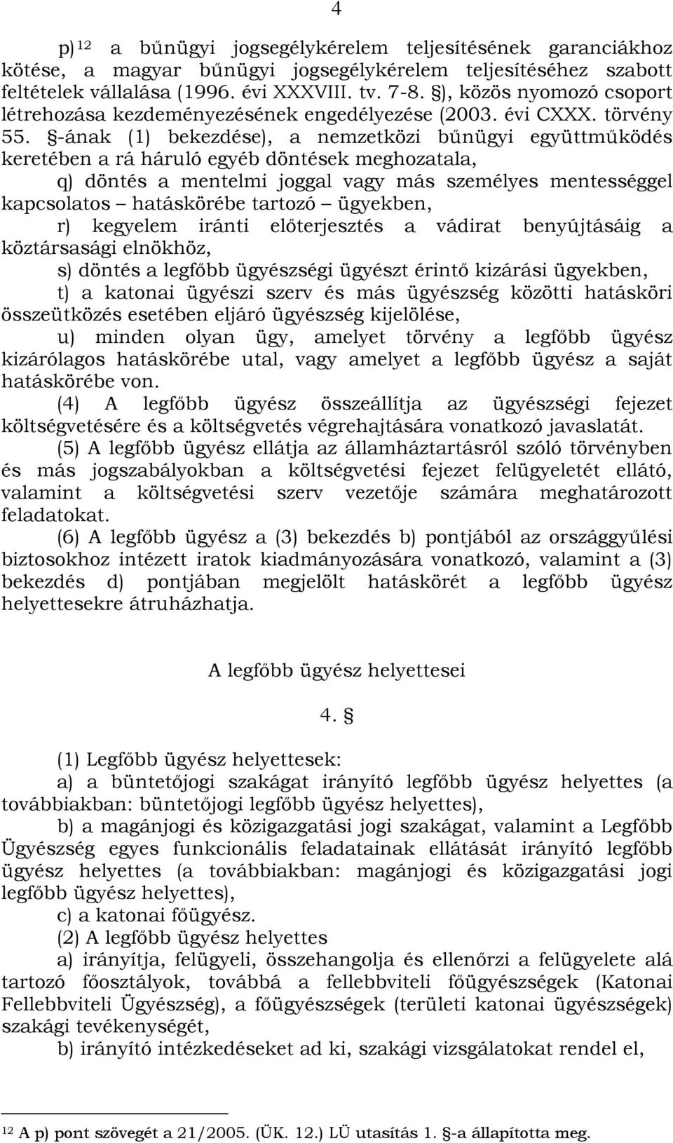 -ának (1) bekezdése), a nemzetközi bűnügyi együttműködés keretében a rá háruló egyéb döntések meghozatala, q) döntés a mentelmi joggal vagy más személyes mentességgel kapcsolatos hatáskörébe tartozó