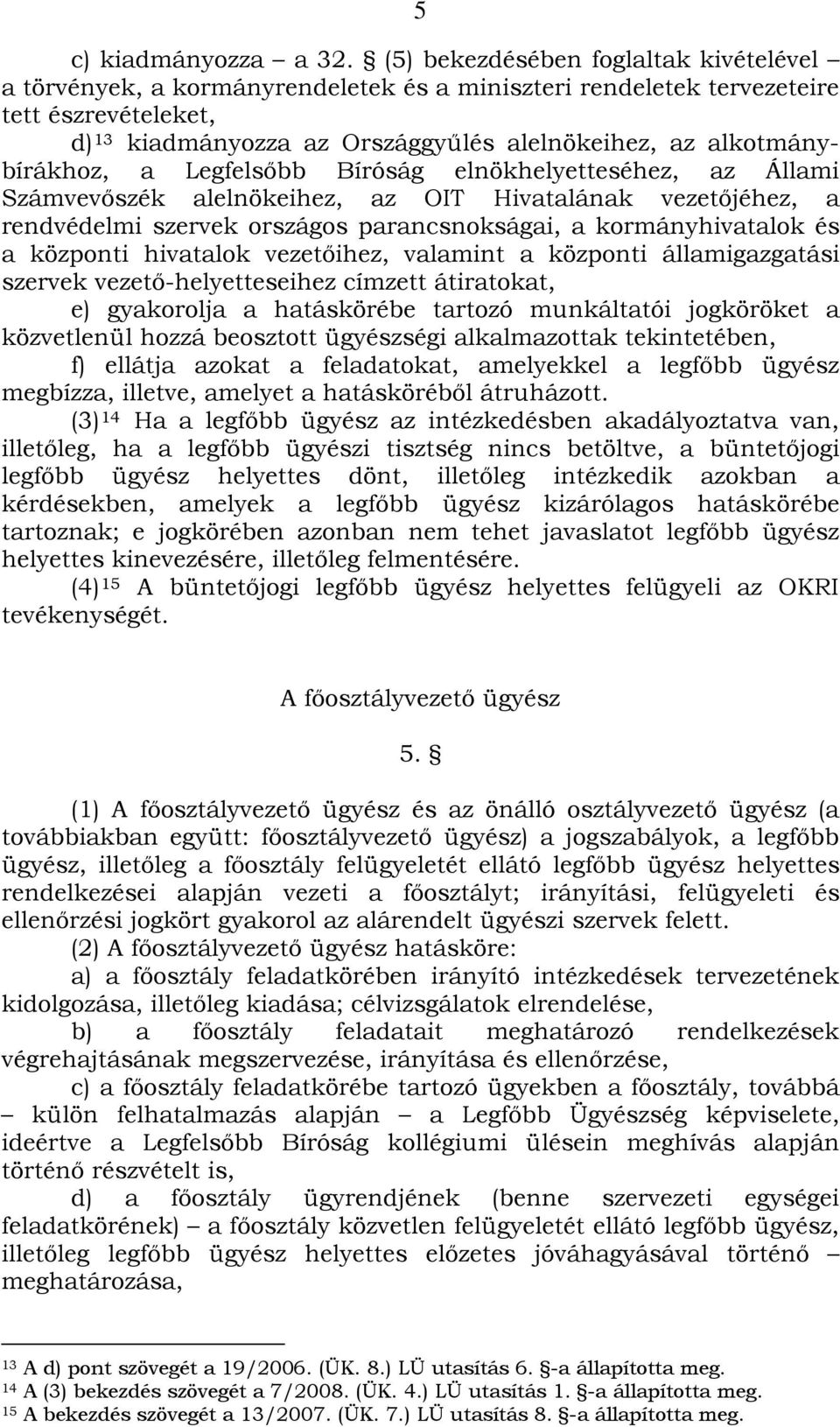 alkotmánybírákhoz, a Legfelsőbb Bíróság elnökhelyetteséhez, az Állami Számvevőszék alelnökeihez, az OIT Hivatalának vezetőjéhez, a rendvédelmi szervek országos parancsnokságai, a kormányhivatalok és