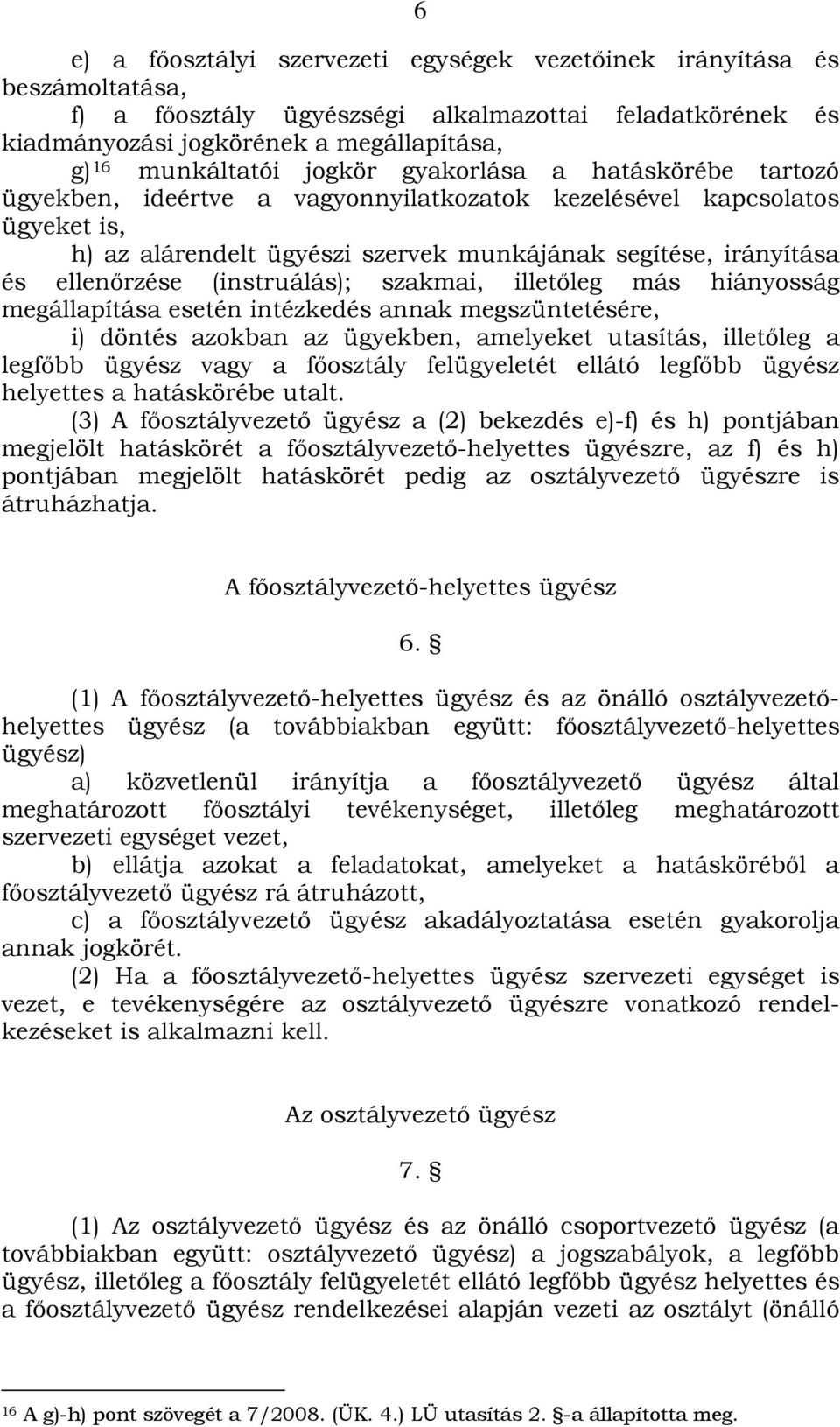 (instruálás); szakmai, illetőleg más hiányosság megállapítása esetén intézkedés annak megszüntetésére, i) döntés azokban az ügyekben, amelyeket utasítás, illetőleg a legfőbb ügyész vagy a főosztály