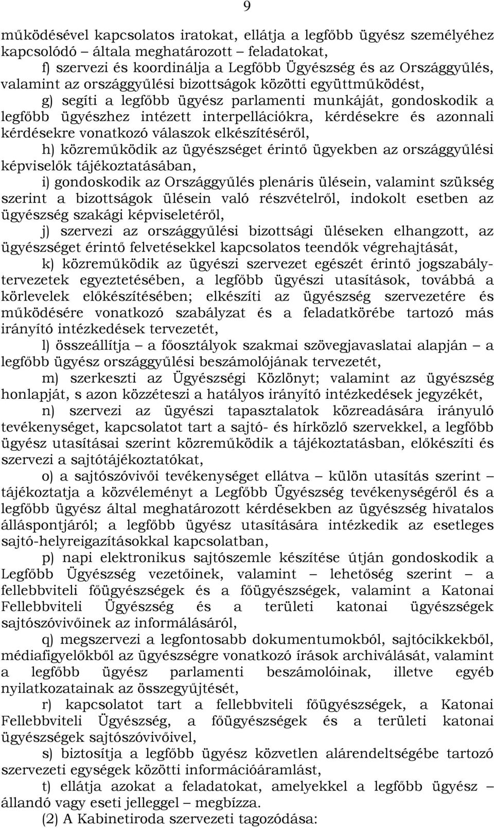 vonatkozó válaszok elkészítéséről, h) közreműködik az ügyészséget érintő ügyekben az országgyűlési képviselők tájékoztatásában, i) gondoskodik az Országgyűlés plenáris ülésein, valamint szükség