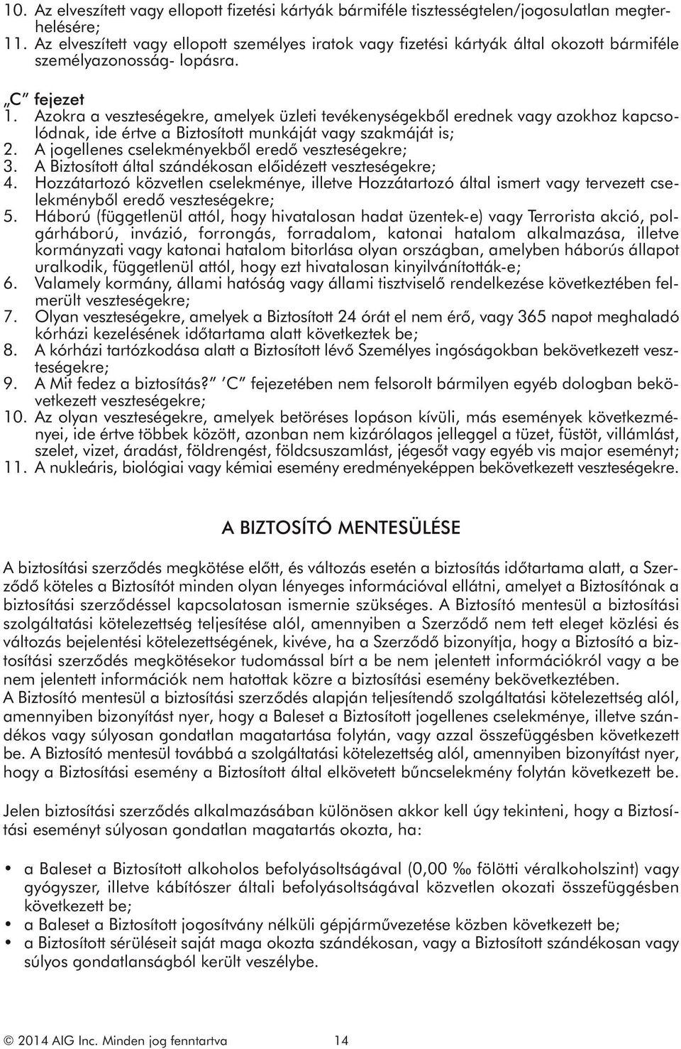 Azokra a veszteségekre, amelyek üzleti tevékenységekből erednek vagy azokhoz kapcsolódnak, ide értve a Biztosított munkáját vagy szakmáját is; 2. A jogellenes cselekményekből eredő veszteségekre; 3.