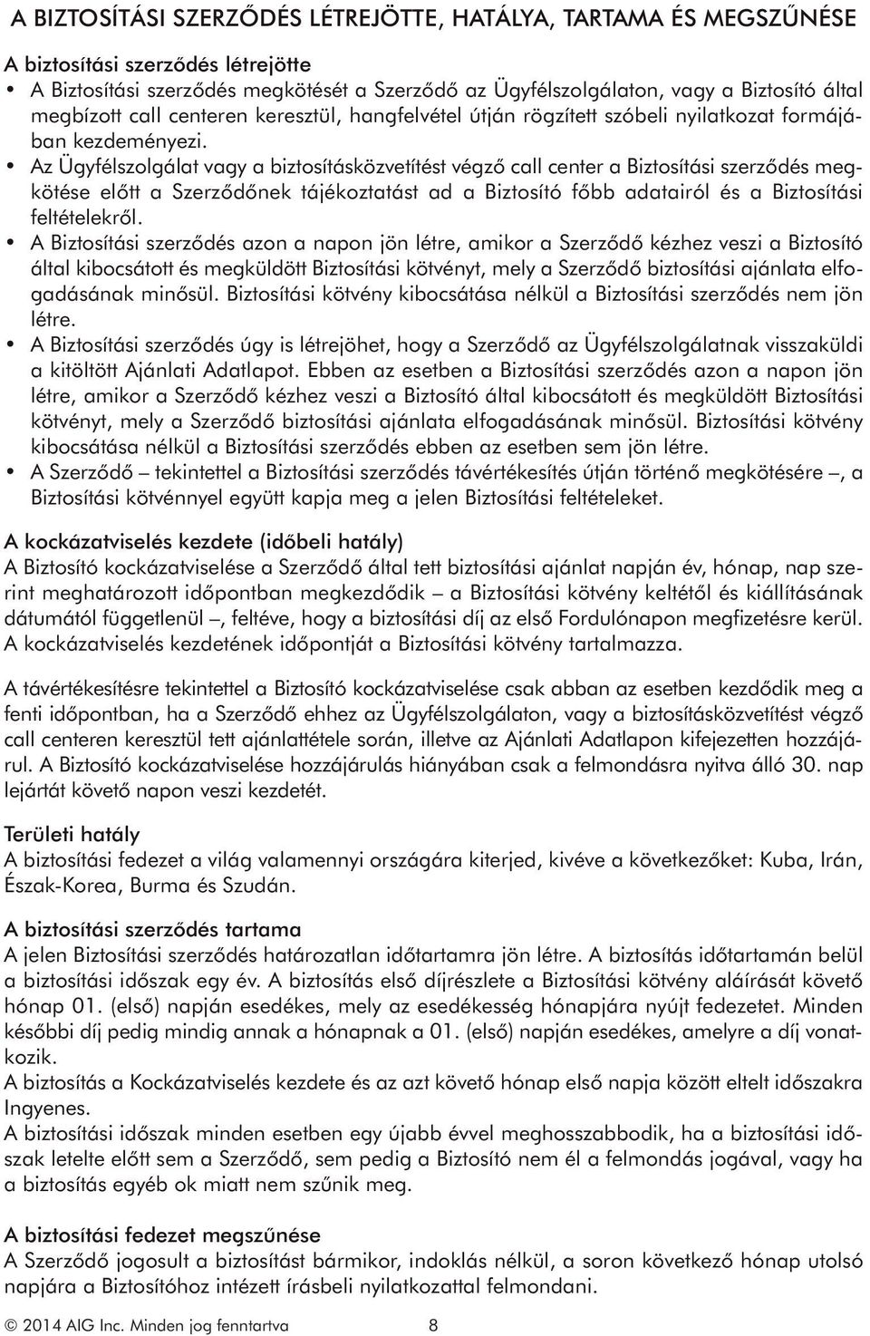 Az Ügyfélszolgálat vagy a biztosításközvetítést végző call center a Biztosítási szerződés megkötése előtt a Szerződőnek tájékoztatást ad a Biztosító főbb adatairól és a Biztosítási feltételekről.