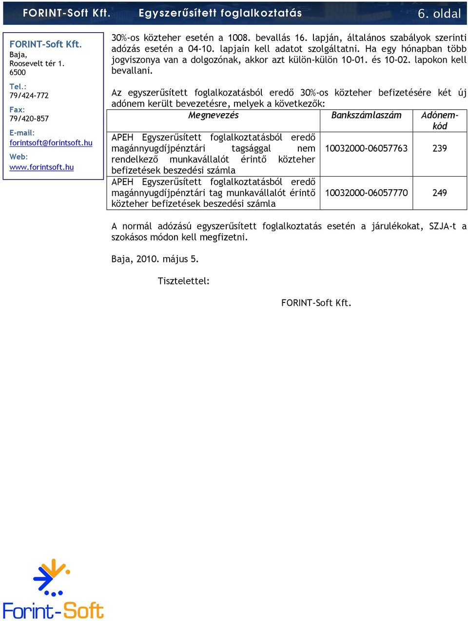 Az egyszerűsített foglalkozatásból eredő 30%-os közteher befizetésére két új adónem került bevezetésre, melyek a következők: Megnevezés Bankszámlaszám Adónemkód APEH Egyszerűsített foglalkoztatásból