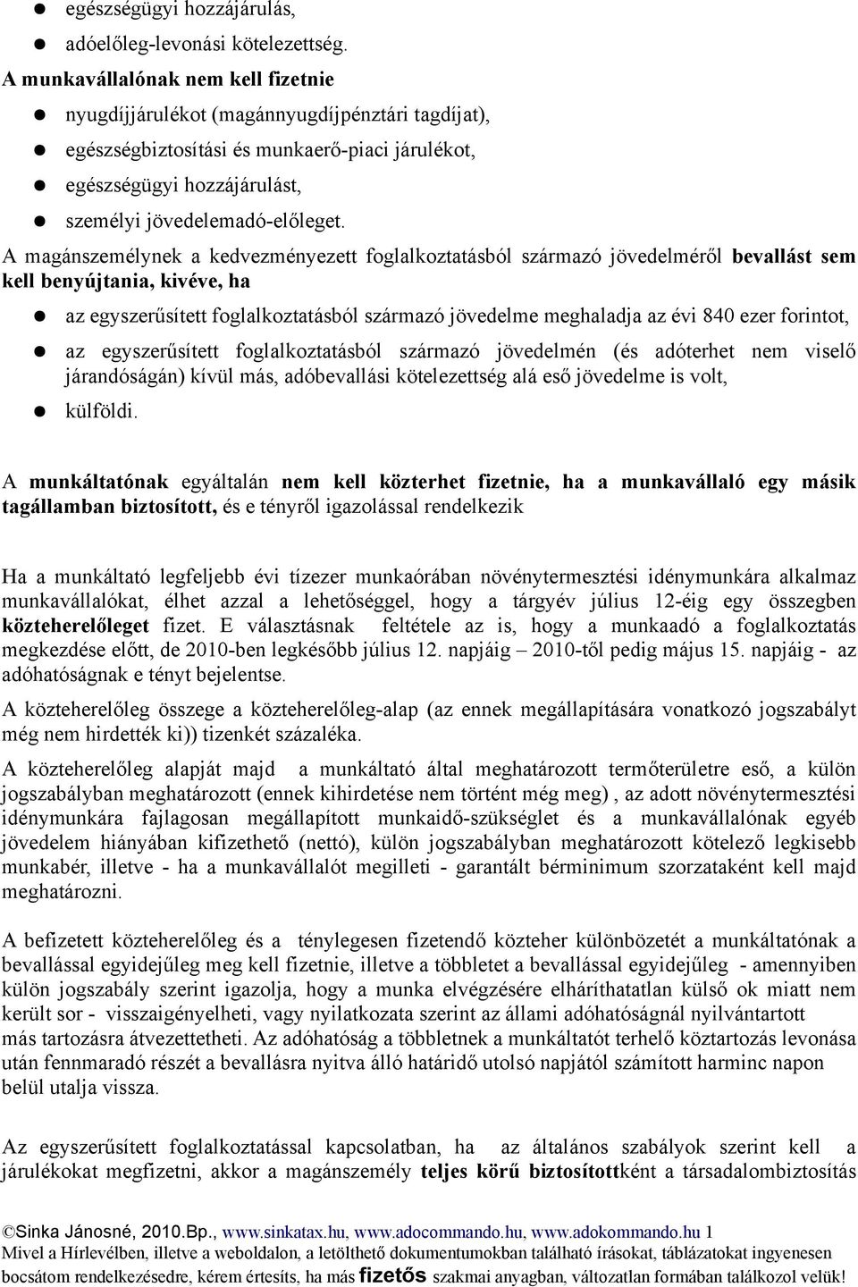 A magánszemélynek a kedvezményezett foglalkoztatásból származó jövedelméről bevallást sem kell benyújtania, kivéve, ha az egyszerűsített foglalkoztatásból származó jövedelme meghaladja az évi 840